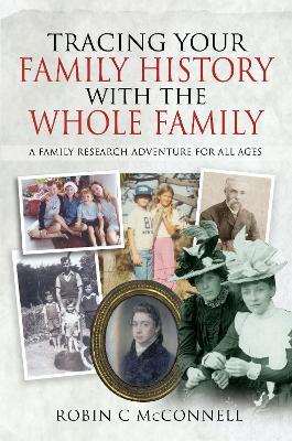 Tracing Your Family History with the Whole Family: A Family Research Adventure for All Ages - Robin C. Mcconnell