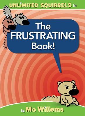 The Frustrating Book! (an Unlimited Squirrels Book) - Mo Willems