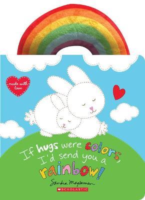 If Hugs Were Colors, I'd Send You a Rainbow! - Sandra Magsamen