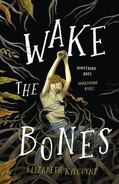 Coperta cărții 'Wake the Bones - Elizabeth Kilcoyne'