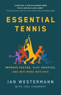 Essential Tennis: Improve Faster, Play Smarter, and Win More Matches - Ian Westermann
