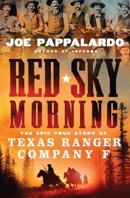 Red Sky Morning: The Epic True Story of Texas Ranger Company F - Joe Pappalardo