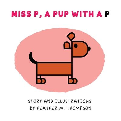 Miss P, a Pup with a P - Heather M. Thompson