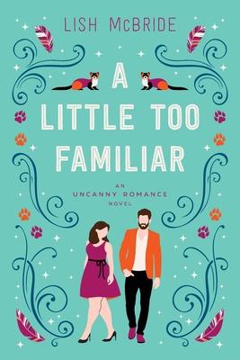 A Little Too Familiar: an Uncanny Romance Novel - Lish Mcbride