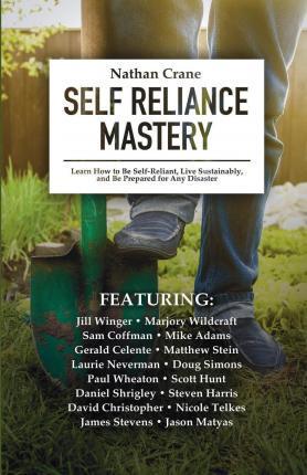 Self Reliance Mastery: Learn How to Be Self-Reliant, Live Sustainably, and Be Prepared for Any Disaster - Mike Adams