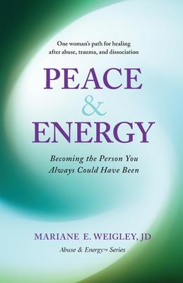 Peace & Energy: Becoming the Person You Always Could Have Been - Mariane Weigley