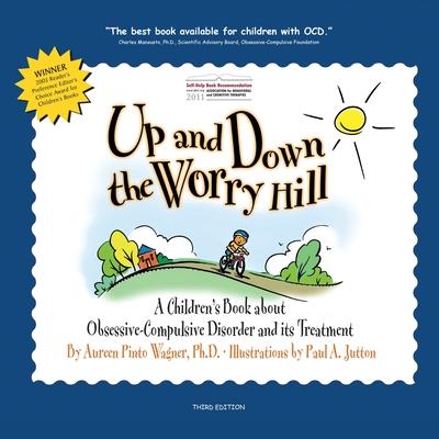 Up and Down the Worry Hill: A Children's Book about Obsessive-Compulsive Disorder and its Treatment - Aureen Pinto Wagner