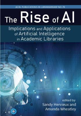 The Rise of Ai:: Implications and Applications of Artificial Intelligence in Academic Librariesvolume 78 - Sandy Hervieux
