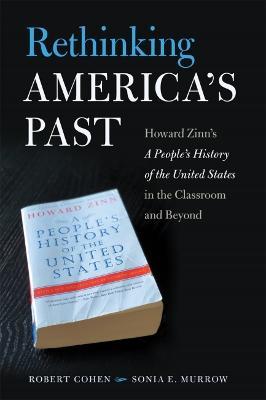 Rethinking America's Past: Howard Zinn's a People's History of the United States in the Classroom and Beyond - Robert Cohen