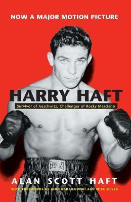 Harry Haft: Survivor of Auschwitz, Challenger of Rocky Marciano - Alan Haft