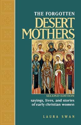 The Forgotten Desert Mothers: Sayings, Lives, and Stories of Early Christian Women - Laura Swan