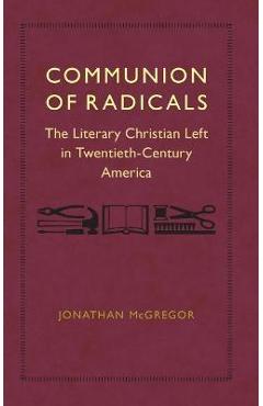 Poza produsului Communion of Radicals: The Literary Christian Left in Twentieth-Century America - Jonathan Mcgregor
