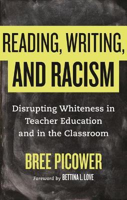 Reading, Writing, and Racism: Disrupting Whiteness in Teacher Education and in the Classroom - Bree Picower