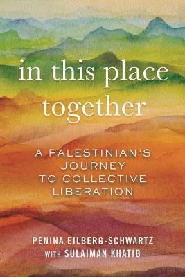 In This Place Together: A Palestinian's Journey to Collective Liberation - Penina Eilberg-schwartz
