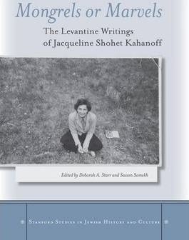 Mongrels or Marvels: The Levantine Writings of Jacqueline Shohet Kahanoff - Deborah A. Starr
