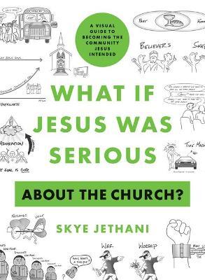 What If Jesus Was Serious about the Church?: A Visual Guide to Becoming the Community Jesus Intended - Skye Jethani