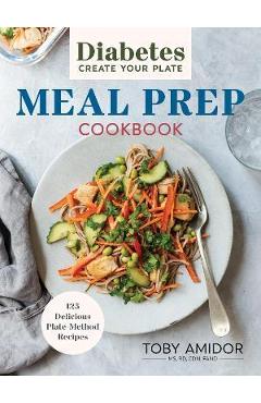 Poza produsului Diabetes Create Your Plate Meal Prep Cookbook: 100 Delicious Plate-Method Recipes - Toby Amidor