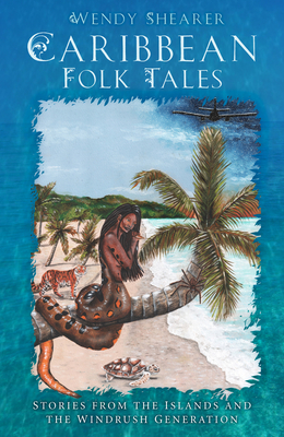 Caribbean Folk Tales: Stories from the Islands and the Windrush Generation - Wendy Shearer