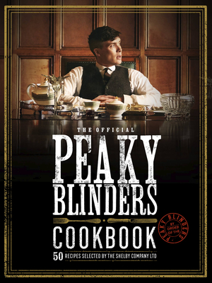 The Official Peaky Blinders Cookbook: 50 Recipes Selected by the Shelby Company Ltd - Rob Morris