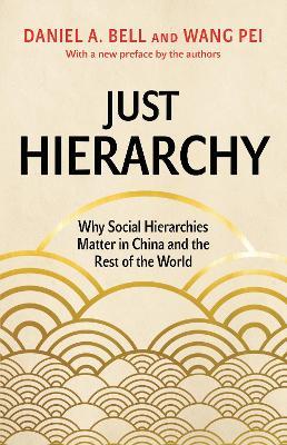 Just Hierarchy: Why Social Hierarchies Matter in China and the Rest of the World - Daniel A. Bell