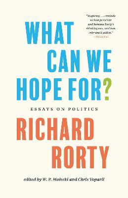 What Can We Hope For?: Essays on Politics - Richard Rorty