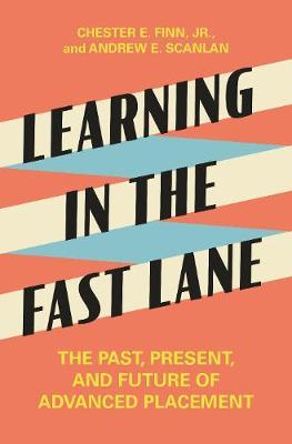 Learning in the Fast Lane: The Past, Present, and Future of Advanced Placement - Chester E. Finn