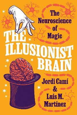 The Illusionist Brain: The Neuroscience of Magic - Jordi Camí