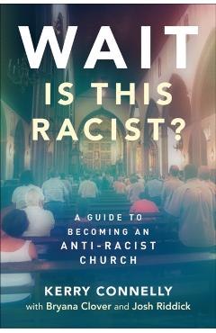Wait--Is This Racist?: A Guide to Becoming an Anti-Racist Church - Kerry Connelly