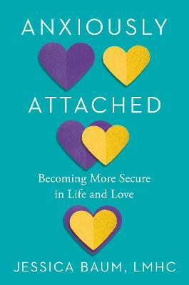Anxiously Attached: Becoming More Secure in Life and Love - Jessica Baum