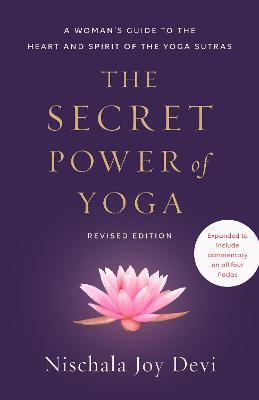 The Secret Power of Yoga, Revised Edition: A Woman's Guide to the Heart and Spirit of the Yoga Sutras - Nischala Joy Devi
