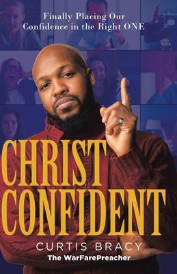 Christ-Confident: Finally Placing Our Confidence in the Right ONE - Curtis Bracy