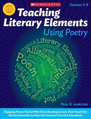 Teaching Literary Elements Using Poetry: Engaging Poems Paired with Close Reading Lessons That Teach Key Literary--And Help Students Meet Higher Stand - Paul Janeczko