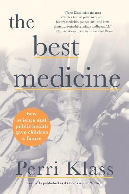 The Best Medicine: How Science and Public Health Gave Children a Future - Perri Klass