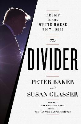 The Divider: Trump in the White House, 2017-2021 - Peter Baker