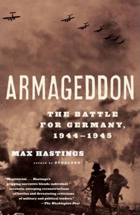 Armageddon: The Battle for Germany, 1944-1945 - Max Hastings