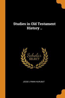 Studies in Old Testament History .. - Jesse Lyman Hurlbut