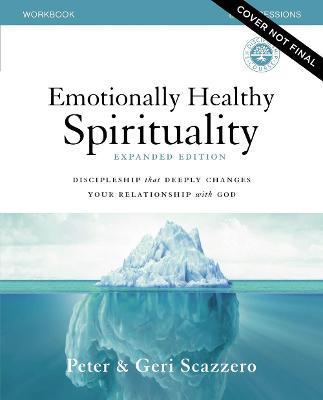 Emotionally Healthy Spirituality Expanded Edition Workbook Plus Streaming Video: Discipleship That Deeply Changes Your Relationship with God - Peter Scazzero