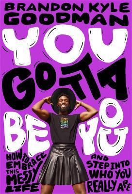 You Gotta Be You: How to Embrace This Messy Life and Step Into Who You Really Are - Brandon Kyle Goodman