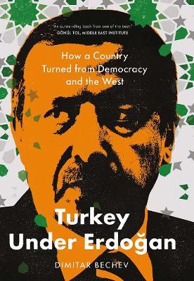 Turkey Under Erdogan: How a Country Turned from Democracy and the West - Dimitar Bechev