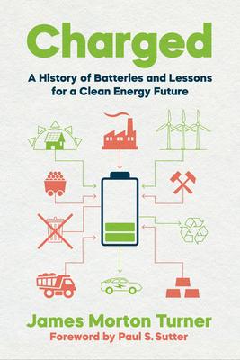 Charged: A History of Batteries and Lessons for a Clean Energy Future - James Morton Turner