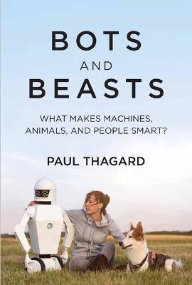Bots and Beasts: What Makes Machines, Animals, and People Smart? - Paul Thagard