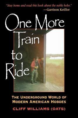 One More Train to Ride: The Underground World of Modern American Hoboes - Williams