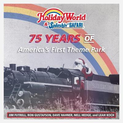 Holiday World & Splashin' Safari: 75 Years of America's First Theme Park - Jim Futrell