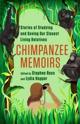 Chimpanzee Memoirs: Stories of Studying and Saving Our Closest Living Relatives - Stephen R. Ross