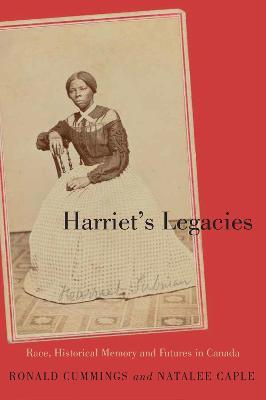 Harriet's Legacies: Race, Historical Memory, and Futures in Canada - Ronald Cummings