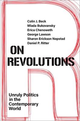 On Revolutions: Unruly Politics in the Contemporary World - Colin J. Beck