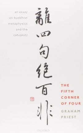 The Fifth Corner of Four: An Essay on Buddhist Metaphysics and the CatuǦ;kotǬ; - Graham Priest