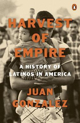 Harvest of Empire: A History of Latinos in America: Second Revised and Updated Edition - Juan Gonzalez