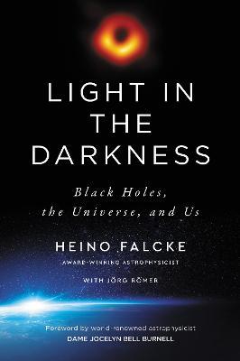 Light in the Darkness: Black Holes, the Universe, and Us - Heino Falcke