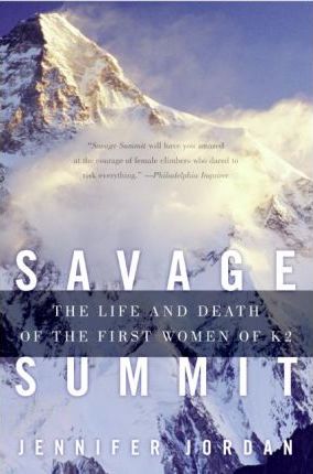 Savage Summit: The Life and Death of the First Women of K2 - Jennifer Jordan